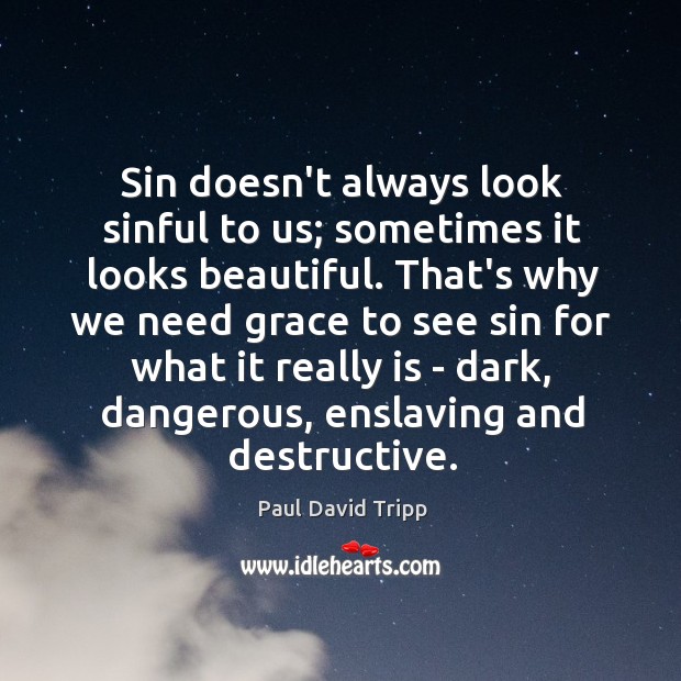 Sin doesn’t always look sinful to us; sometimes it looks beautiful. That’s Paul David Tripp Picture Quote