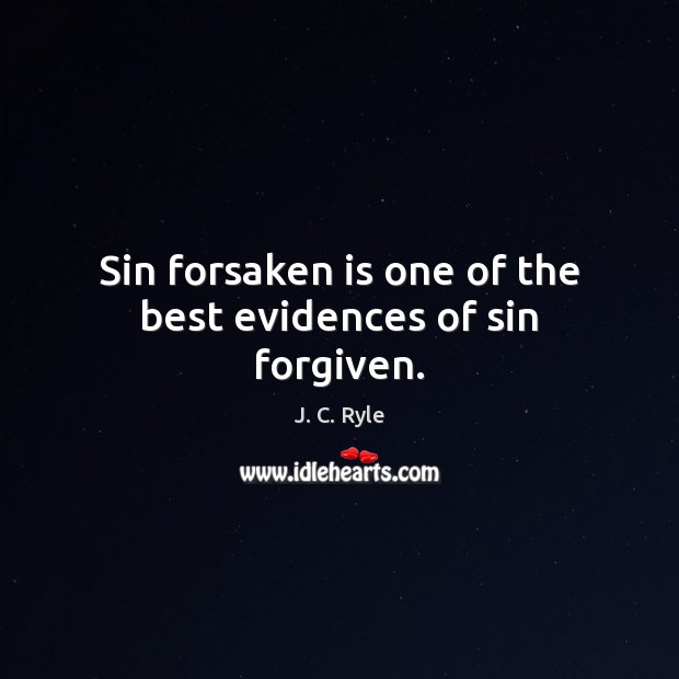 Sin forsaken is one of the best evidences of sin forgiven. J. C. Ryle Picture Quote