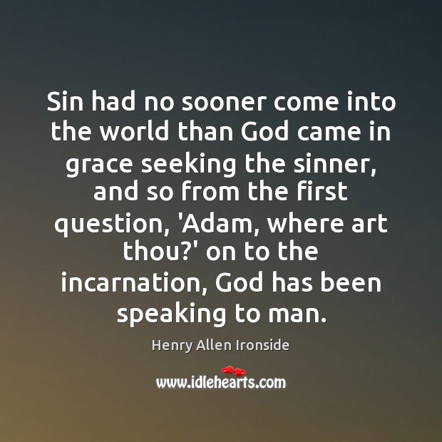 Sin had no sooner come into the world than God came in Henry Allen Ironside Picture Quote