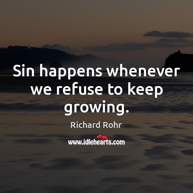 Sin happens whenever we refuse to keep growing. Image