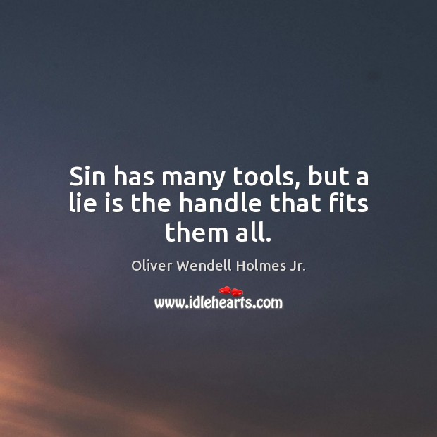 Sin has many tools, but a lie is the handle that fits them all. Oliver Wendell Holmes Jr. Picture Quote