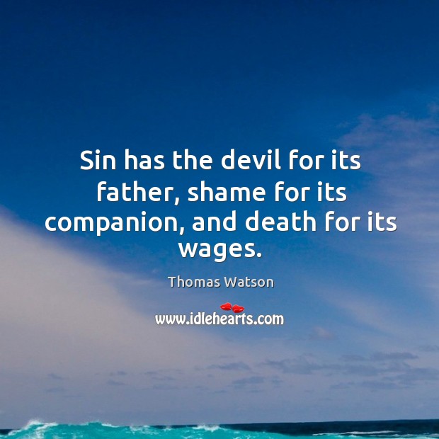 Sin has the devil for its father, shame for its companion, and death for its wages. Image