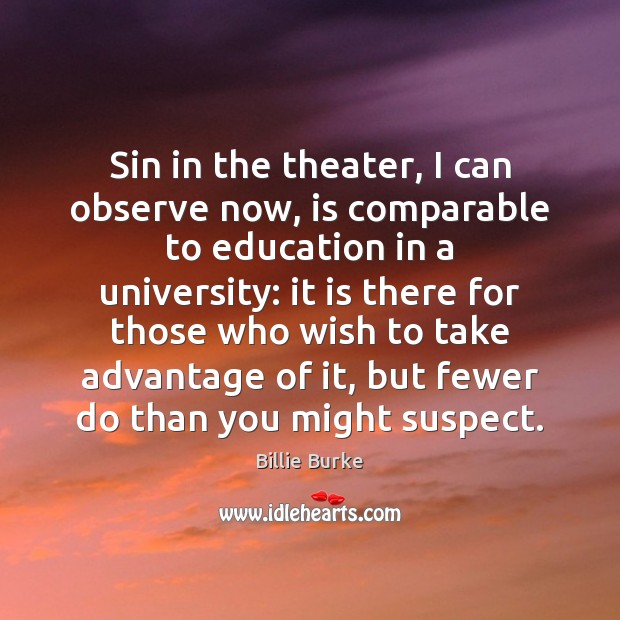 Sin in the theater, I can observe now, is comparable to education Billie Burke Picture Quote