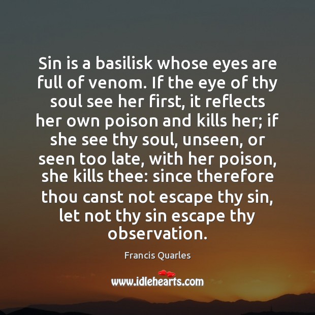 Sin is a basilisk whose eyes are full of venom. If the Francis Quarles Picture Quote