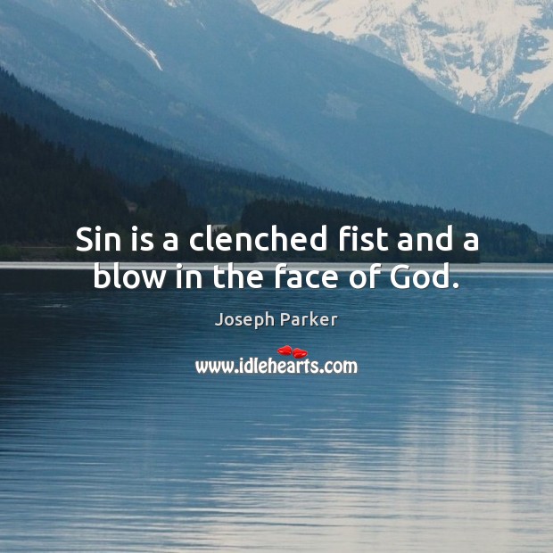 Sin is a clenched fist and a blow in the face of God. Joseph Parker Picture Quote