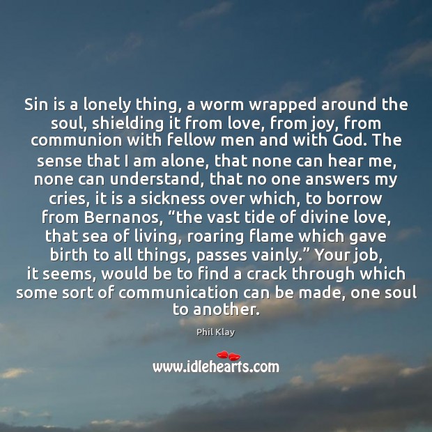 Sin is a lonely thing, a worm wrapped around the soul, shielding Phil Klay Picture Quote