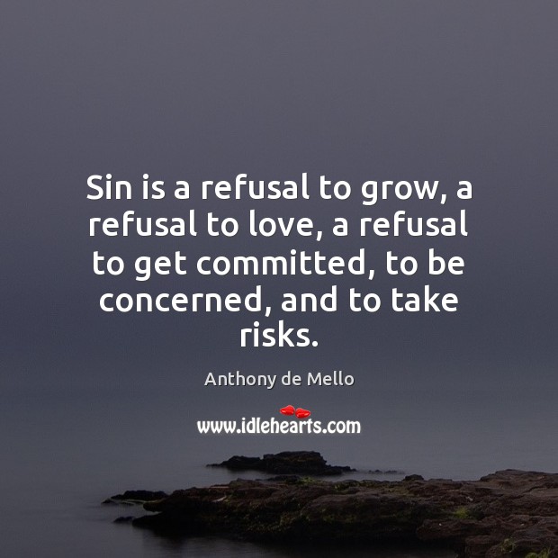 Sin is a refusal to grow, a refusal to love, a refusal Anthony de Mello Picture Quote