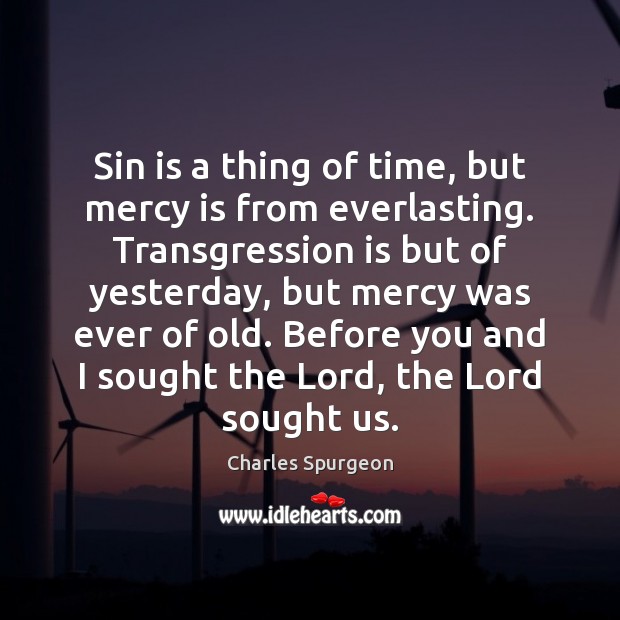 Sin is a thing of time, but mercy is from everlasting. Transgression Charles Spurgeon Picture Quote