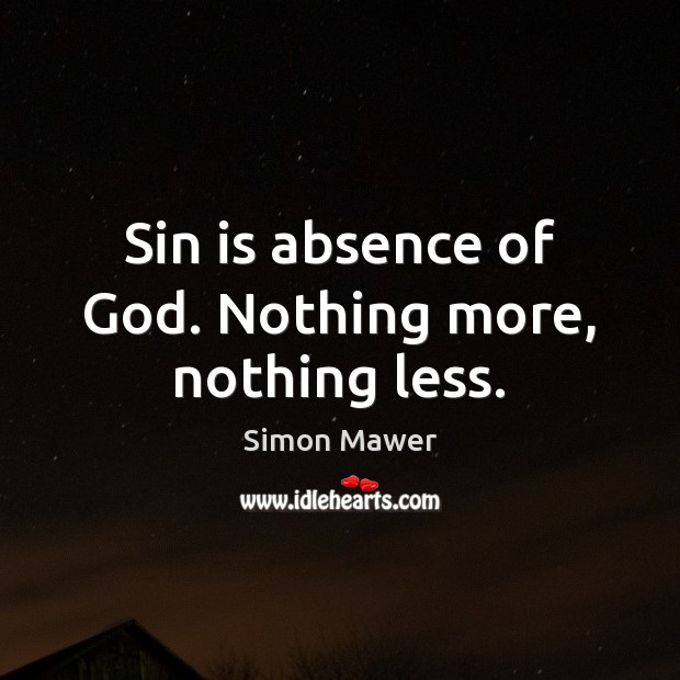 Sin is absence of God. Nothing more, nothing less. Simon Mawer Picture Quote