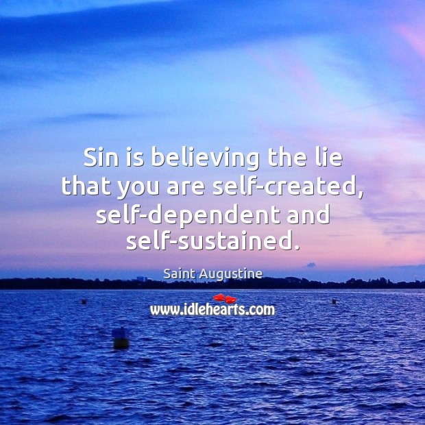 Sin is believing the lie that you are self-created, self-dependent and self-sustained. Saint Augustine Picture Quote