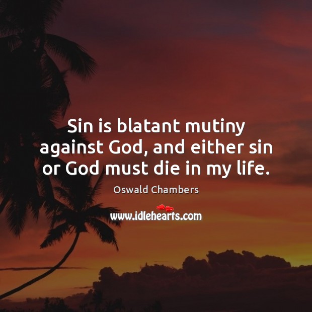 Sin is blatant mutiny against God, and either sin or God must die in my life. Image
