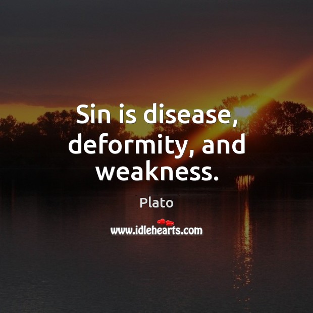 Sin is disease, deformity, and weakness. Plato Picture Quote