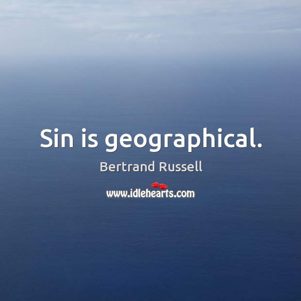 Sin is geographical. Bertrand Russell Picture Quote