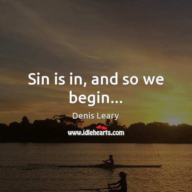 Sin is in, and so we begin… Denis Leary Picture Quote