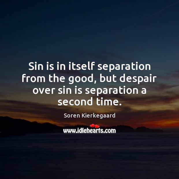 Sin is in itself separation from the good, but despair over sin Soren Kierkegaard Picture Quote