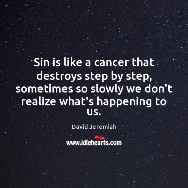 Sin is like a cancer that destroys step by step, sometimes so Image