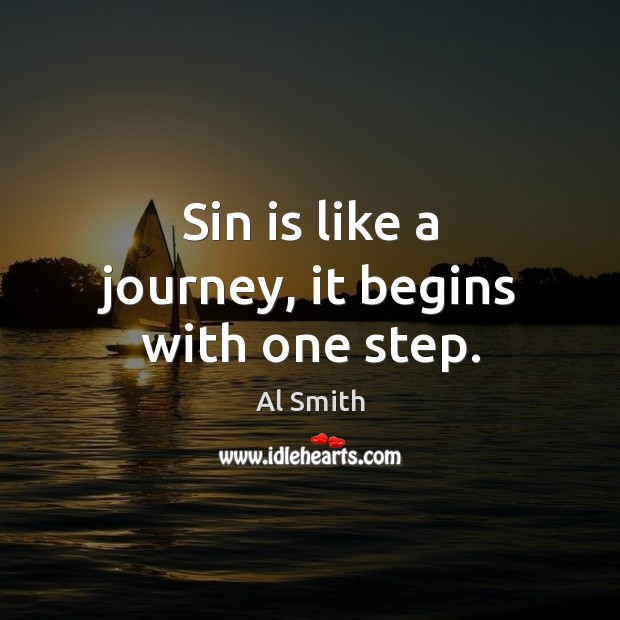 Sin is like a journey, it begins with one step. Al Smith Picture Quote