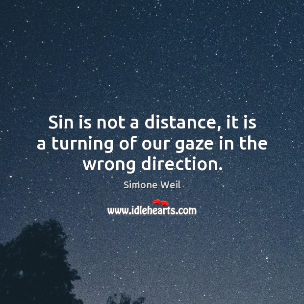 Sin is not a distance, it is a turning of our gaze in the wrong direction. Simone Weil Picture Quote