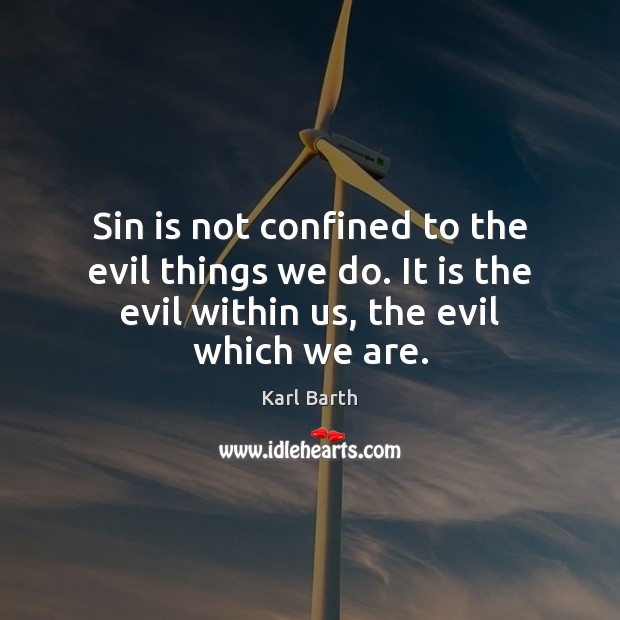 Sin is not confined to the evil things we do. It is Karl Barth Picture Quote