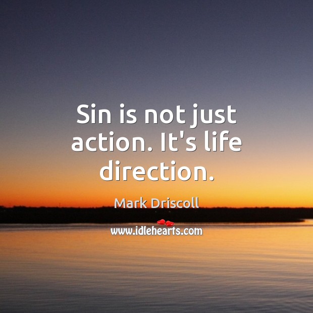 Sin is not just action. It’s life direction. Mark Driscoll Picture Quote