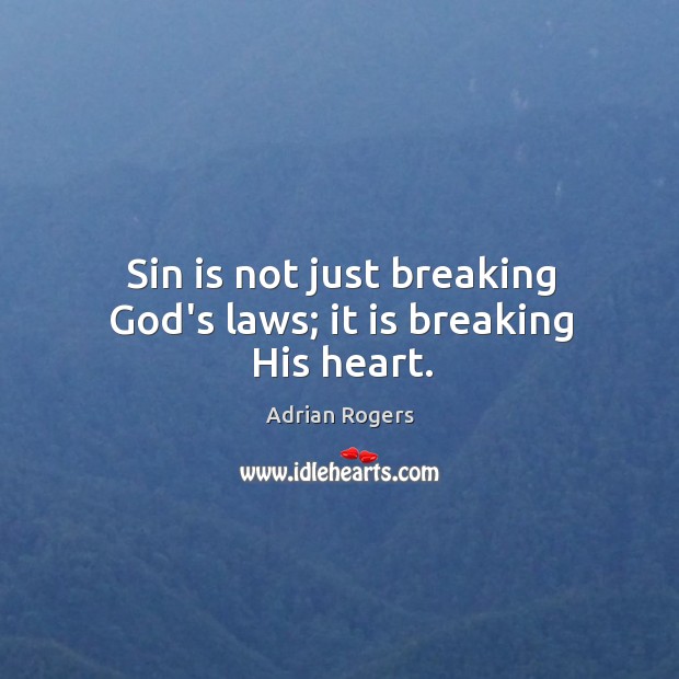 Sin is not just breaking God’s laws; it is breaking His heart. Adrian Rogers Picture Quote