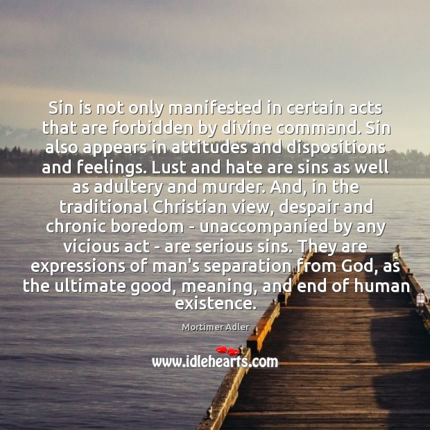 Sin is not only manifested in certain acts that are forbidden by Mortimer Adler Picture Quote