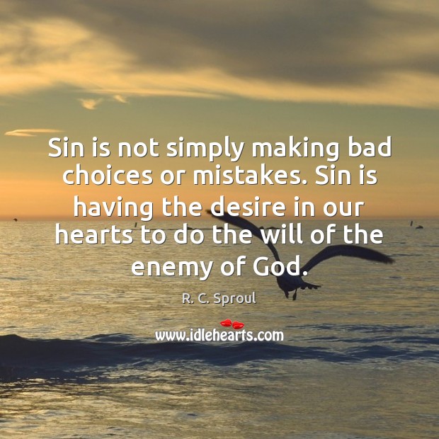 Sin is not simply making bad choices or mistakes. Sin is having R. C. Sproul Picture Quote