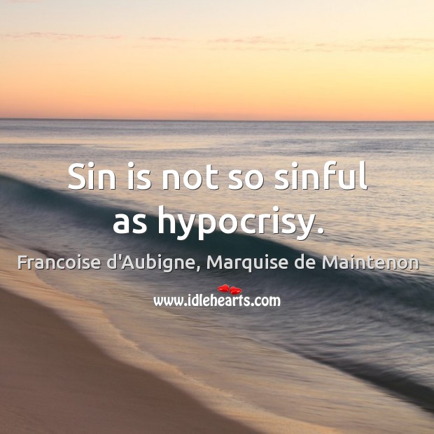 Sin is not so sinful as hypocrisy. Francoise d’Aubigne, Marquise de Maintenon Picture Quote