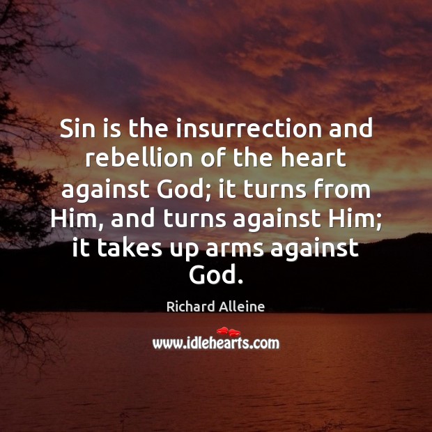 Sin is the insurrection and rebellion of the heart against God; it Richard Alleine Picture Quote