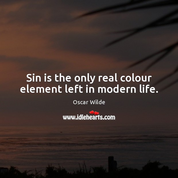 Sin is the only real colour element left in modern life. Oscar Wilde Picture Quote