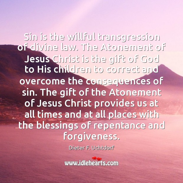 Sin is the willful transgression of divine law. The Atonement of Jesus Blessings Quotes Image