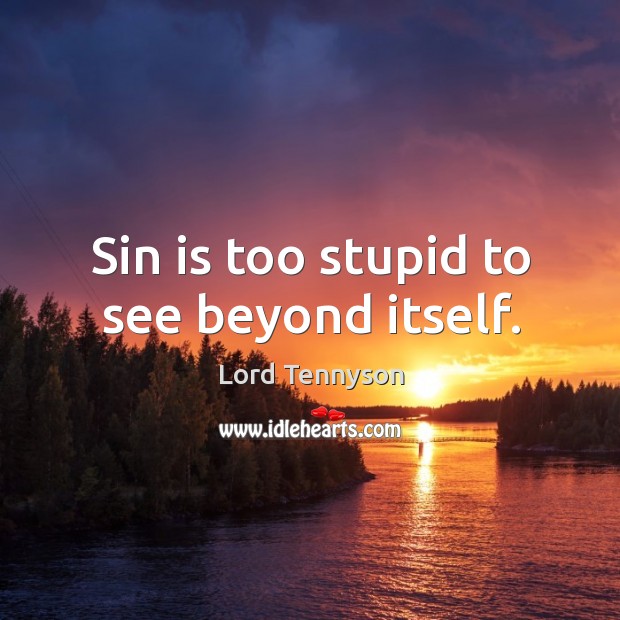 Sin is too stupid to see beyond itself. Lord Tennyson Picture Quote