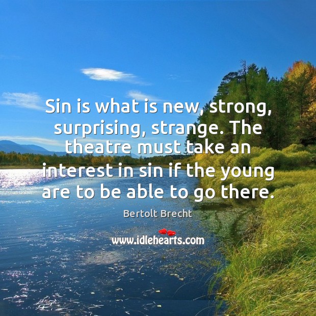 Sin is what is new, strong, surprising, strange. The theatre must take Image