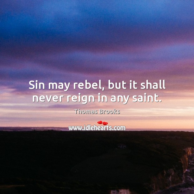 Sin may rebel, but it shall never reign in any saint. Thomas Brooks Picture Quote