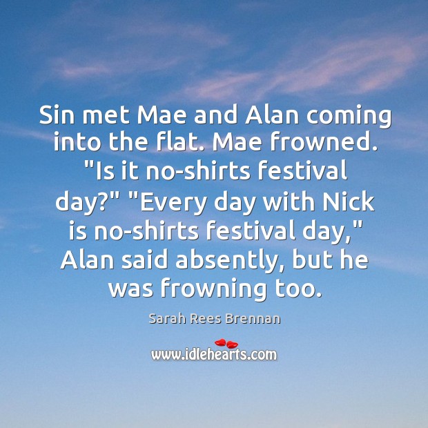 Sin met Mae and Alan coming into the flat. Mae frowned. “Is Sarah Rees Brennan Picture Quote