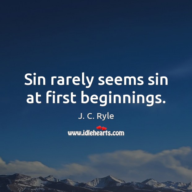 Sin rarely seems sin at first beginnings. J. C. Ryle Picture Quote