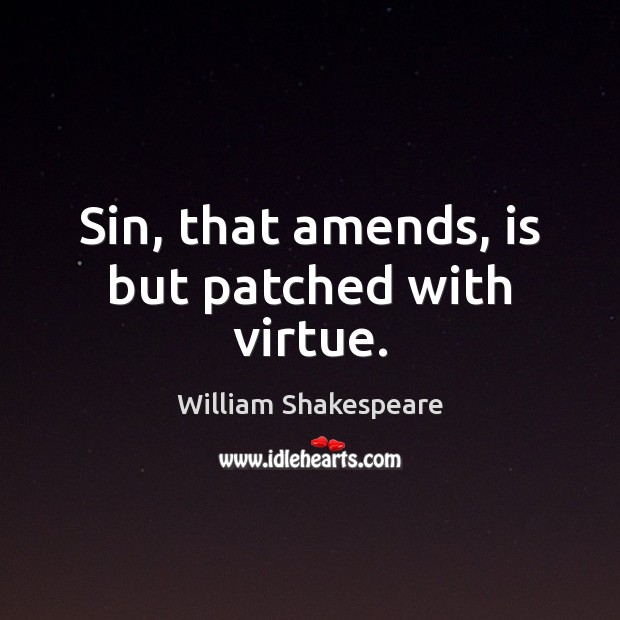 Sin, that amends, is but patched with virtue. William Shakespeare Picture Quote