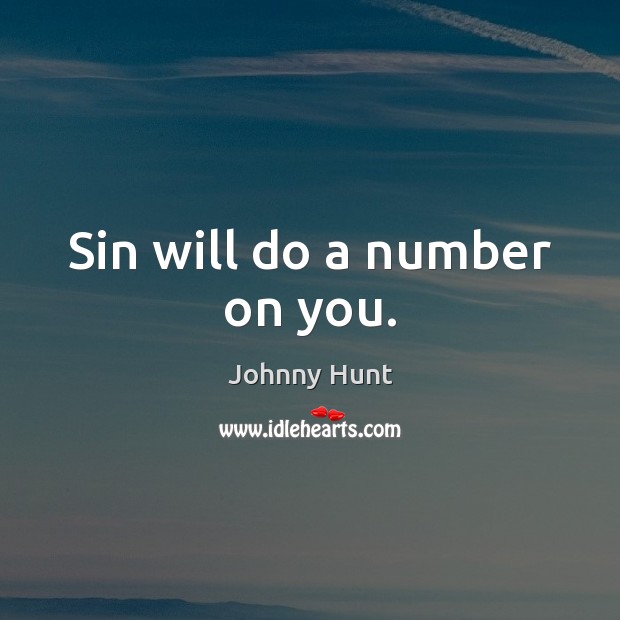 Sin will do a number on you. Johnny Hunt Picture Quote