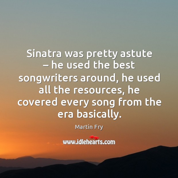 Sinatra was pretty astute – he used the best songwriters around, he used all the resources Image