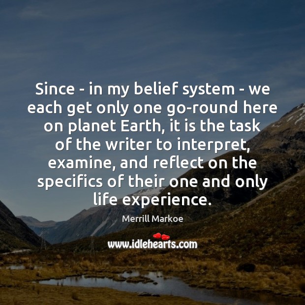 Since – in my belief system – we each get only one Merrill Markoe Picture Quote