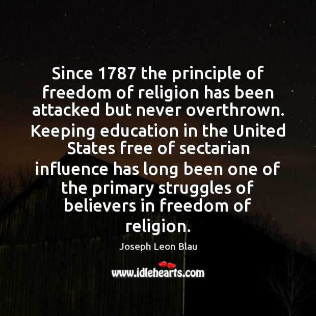Since 1787 the principle of freedom of religion has been attacked but never Image