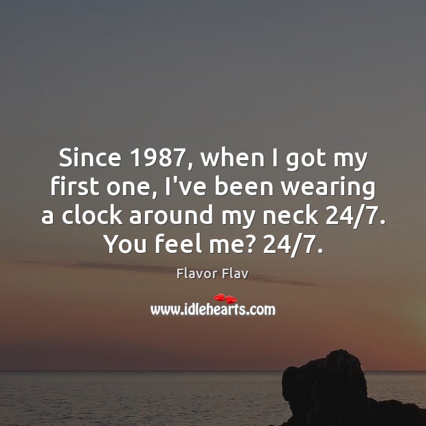 Since 1987, when I got my first one, I’ve been wearing a clock Flavor Flav Picture Quote