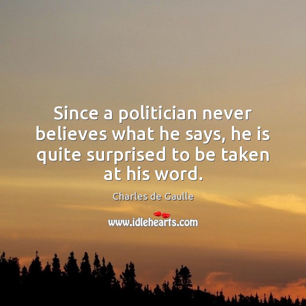 Since a politician never believes what he says, he is quite surprised Charles de Gaulle Picture Quote