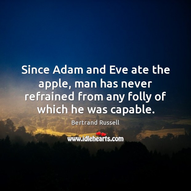 Since Adam and Eve ate the apple, man has never refrained from Bertrand Russell Picture Quote