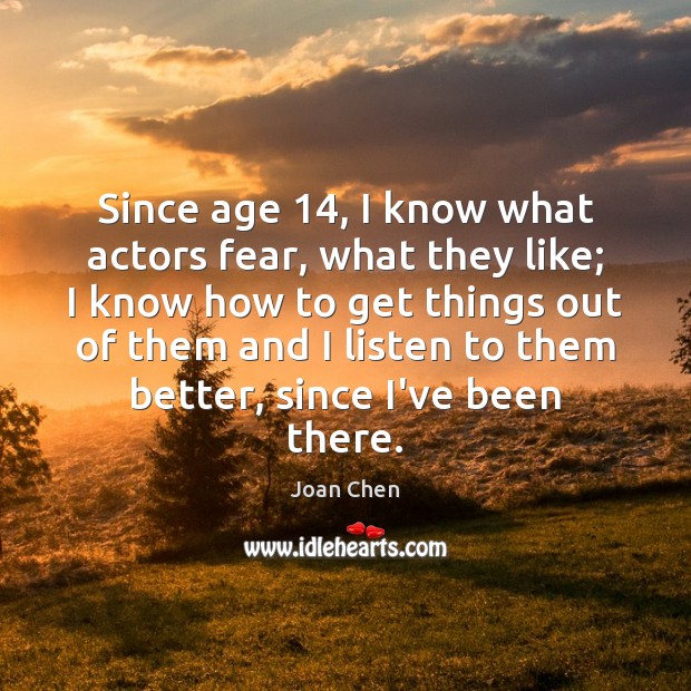 Since age 14, I know what actors fear, what they like; I know Joan Chen Picture Quote