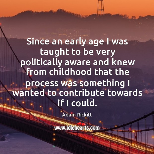Since an early age I was taught to be very politically aware and knew from childhood that Adam Rickitt Picture Quote