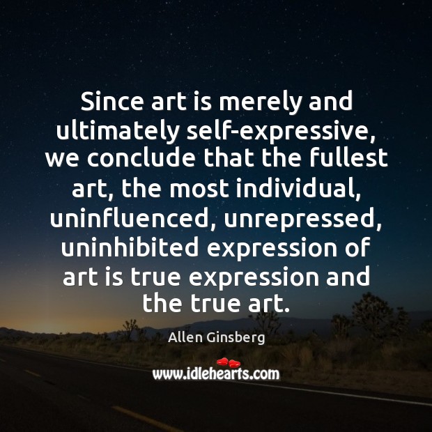Since art is merely and ultimately self-expressive, we conclude that the fullest Allen Ginsberg Picture Quote