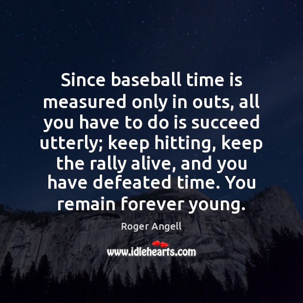 Since baseball time is measured only in outs, all you have to Roger Angell Picture Quote