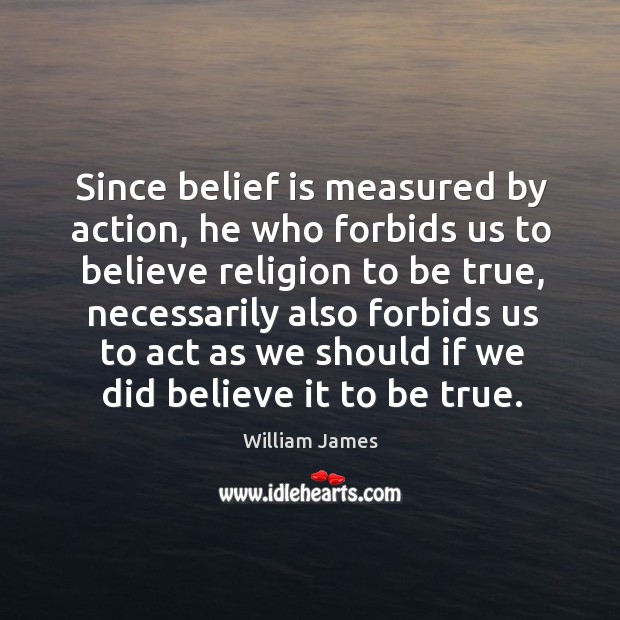Since belief is measured by action, he who forbids us to believe Image