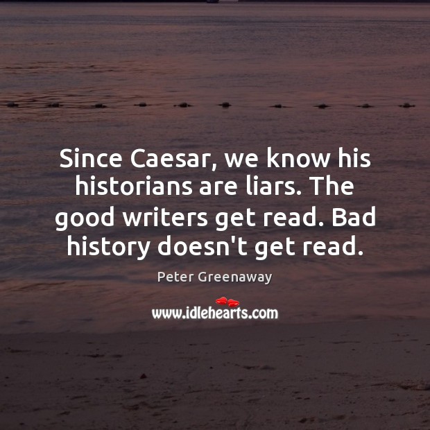 Since Caesar, we know his historians are liars. The good writers get Image